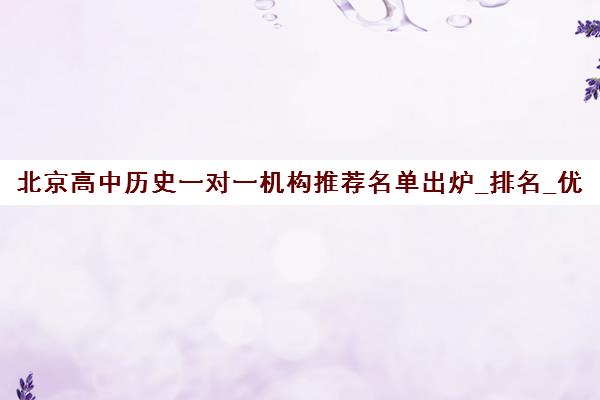 北京高中历史一对一机构推荐名单出炉_排名_优势