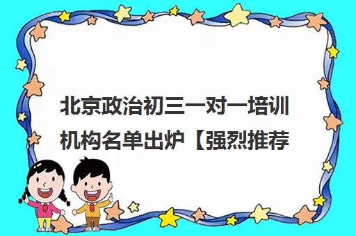 北京政治初三一对一培训机构名单出炉【强烈推荐】