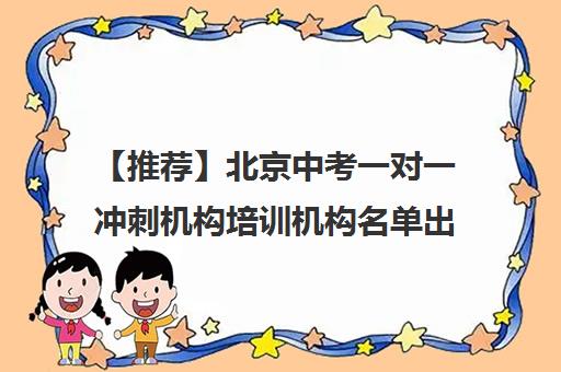 【推荐】北京中考一对一冲刺机构培训机构名单出炉〔精选机构一览〕