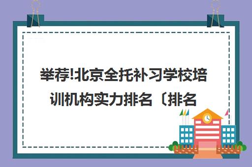 举荐!北京全托补习学校培训机构实力排名〔排名一览〕