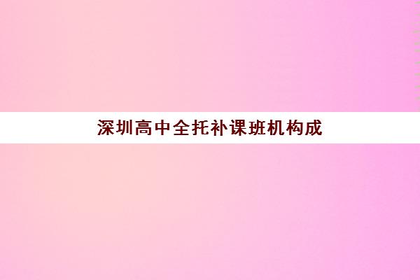 深圳高中全托补课班机构成功率最高的是哪个？2025年最新数据、择校策略与成功案例全解析