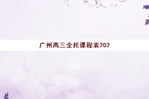 广州高三全托课程表2025年何时发布?最新机构时间安排与择校全攻略 广州高三全托课程表2025年何时发布?最新机构时间安排与择校全攻略