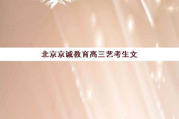 北京京诚教育高三艺考生文化课集训班学费贵吗？2025年收费标准全方位解析与性价比选班实战指南