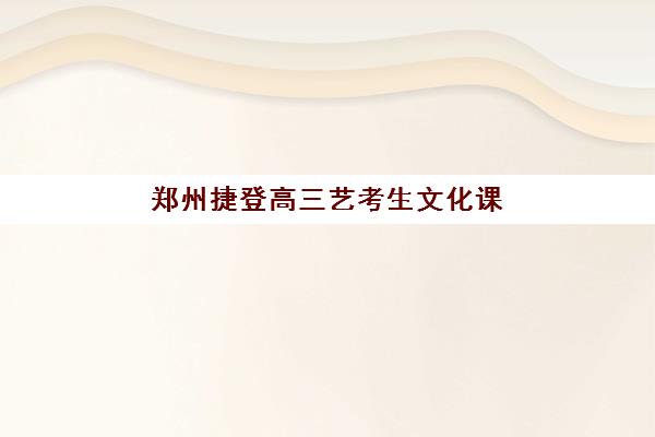郑州捷登高三艺考生文化课集训班学费贵吗?2025年费用全面解析与高性价比报读指南 郑州捷登高三艺考生文化课集训班学费贵吗?2025年费用全面解析与高性价比报读指南
