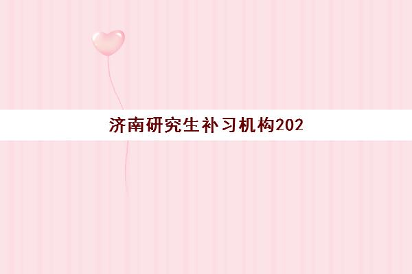济南研究生补习机构2025年时间是多少？最新时间表、备考规划与机构选择全攻略