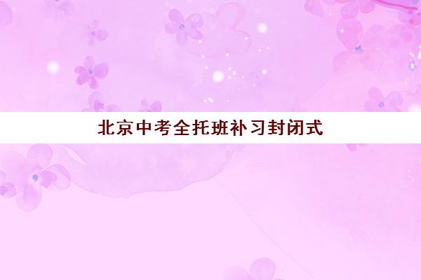 北京中考全托班补习封闭式集训营地址在哪？2025年最新权威地址列表、十大机构位置详解与家长查询全攻略