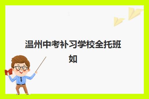 温州中考补习学校全托班如何选择？2025年最新权威排名、择校指南与成功案例全解析