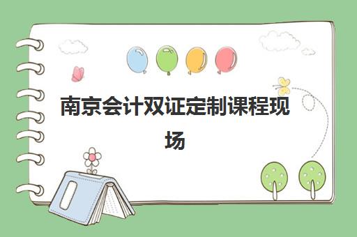 南京会计双证定制课程现场确认时间2025如何查询？最新权威时间安排、各机构流程详解与科学报名全攻略