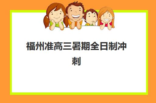 福州准高三暑期全日制冲刺班机构发展指数TOP5如何选择？2025年最新排名、课程特色与择校全攻略
