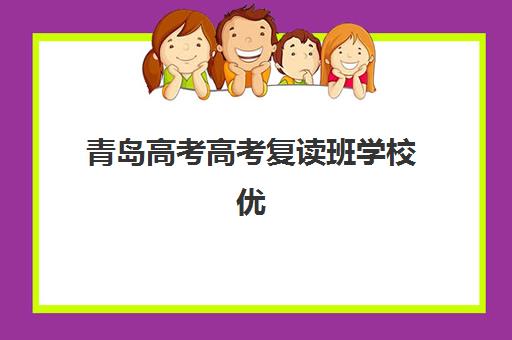 青岛高考高考复读班学校优质机构TOP5推荐如何选择？2025年最新排名、特色对比与择校全指南