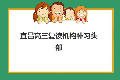 宜昌高三复读机构补习头部机构年度白皮书如何获取？2025年最新权威排名、核心数据解读与科学择校全指南
