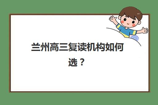 兰州高三复读机构如何选？2025年五大名校排名与择校指南