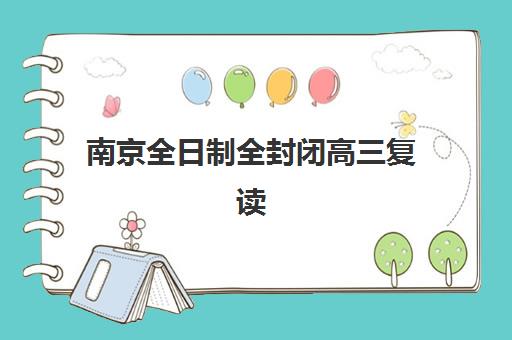 南京全日制全封闭高三复读2025年报名人数统计如何查询？权威数据与择校趋势解析