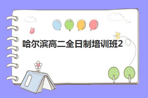 哈尔滨高二全日制培训班2025报名时间表格如何查询？最新时间安排、报名流程与备考规划全指南