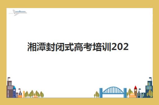 湘潭封闭式高考培训2025年成绩公布时间如何查询？最新官方日程、各校查询指南与备考规划全解析