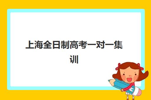 上海全日制高考一对一集训营排名前十有哪些？2025年最新权威榜单、各校特色解析与科学择校全指南