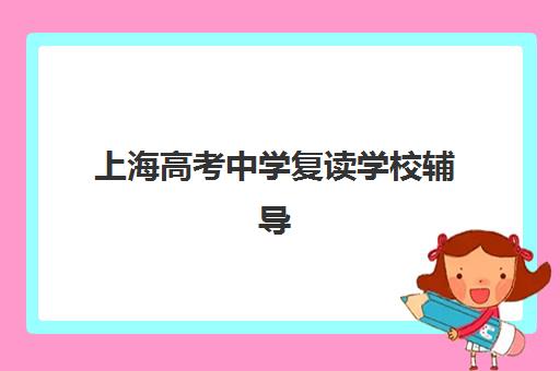 上海高考中学复读学校辅导培训机构有哪些？2025年最新排名、择校指南与成功案例深度解析