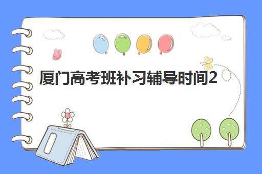 厦门高考班补习辅导时间2025考试时间如何安排？最新时间表、备考规划与冲刺指南