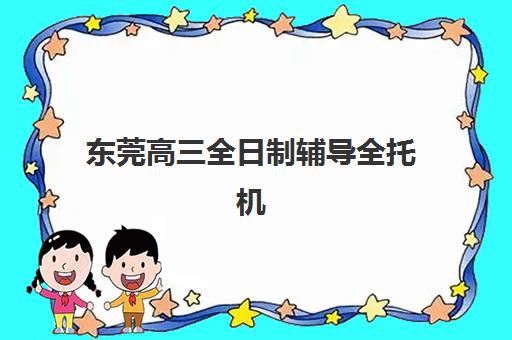 东莞高三全日制辅导全托机构网上确认时间2025如何安排？最新官方时间表、确认流程详解与备考全攻略