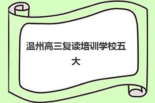 温州高三复读培训学校五大机构用户推荐榜如何查询？2025年最新权威榜单、择校技巧与成功案例全解析
