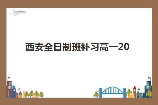 西安全日制班补习高一2025年考试时间公布，备考规划与冲刺策略全指南