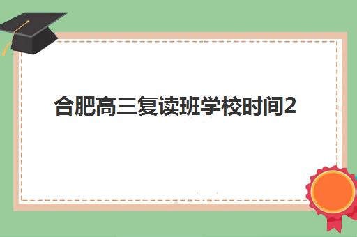 合肥高三复读班学校时间2025年考试时间如何安排？最新校历解读、备考规划与时间管理全攻略