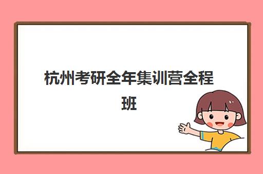 杭州考研全年集训营全程班集中训练营在哪报名