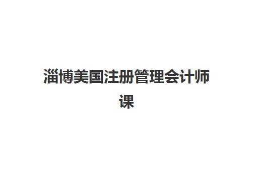 淄博美国注册管理会计师课程哪家好？2025年精品机构多维度解析与择校指南