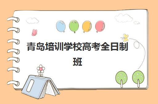 青岛培训学校高考全日制班培训机构哪家好一点？2025年最新排名、特色对比与择校全指南