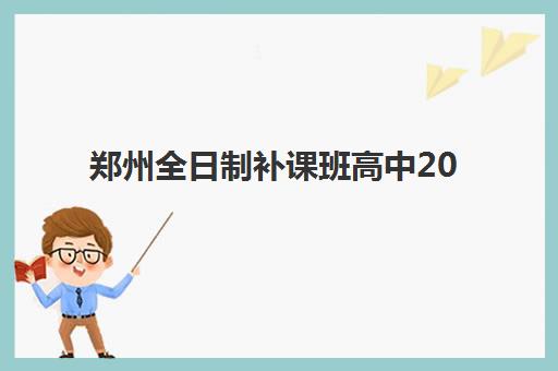 郑州全日制补课班高中2025年时间是多少？最新课程安排表、报名时间节点与择校指南全解析