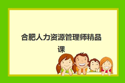 合肥人力资源管理师精品课程集训营哪个比较好？2025年权威机构综合评测与择校全指南
