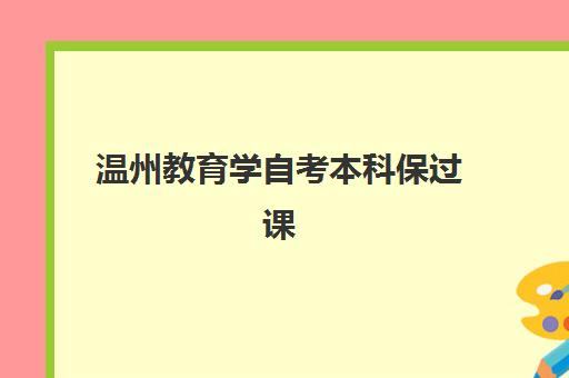 温州教育学自考本科保过课程培训学校排名前十名如何选择？2025年最新排名解析、各校特色对比与科学报名指南