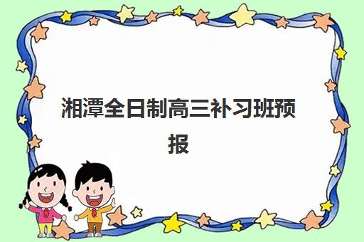 湘潭全日制高三补习班预报名考点在哪查？2025年最新查询渠道与报名全流程详解