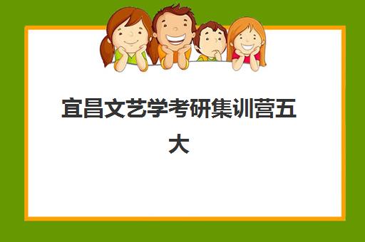 宜昌文艺学考研集训营五大公办机构运营分析报告：2025年最新排名与择校指南