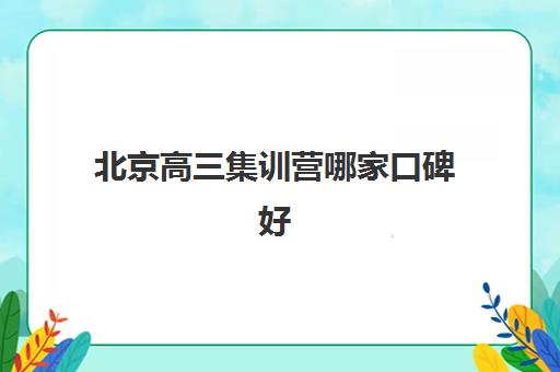 北京高三集训营哪家口碑好？2025年五大全日制冲刺学校深度解析与择校指南