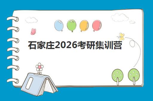 石家庄2026考研集训营辅导机构哪家强一点啊？2025年权威排名榜单、择校策略与成功案例全解析