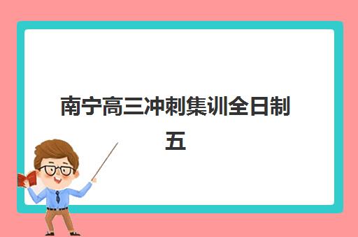 南宁高三冲刺集训全日制五大机构用户推荐榜如何查询?2025年权威榜单、择校技巧与用户反馈全解析 南宁高三冲刺集训全日制五大机构用户推荐榜如何查询?2025年权威榜单、择校技巧与用户反馈全解析