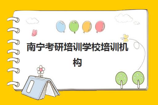 南宁考研培训学校培训机构哪家强些？2025年权威排名解析、择校标准与成功备考全指南