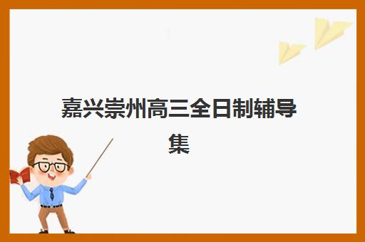 嘉兴崇州高三全日制辅导集训营排名榜单最新如何查询？2025年权威排名、择校指南与报读全攻略