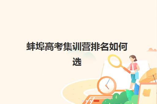 蚌埠高考集训营排名如何选？2025年十大封闭班实力对比与择校指南
