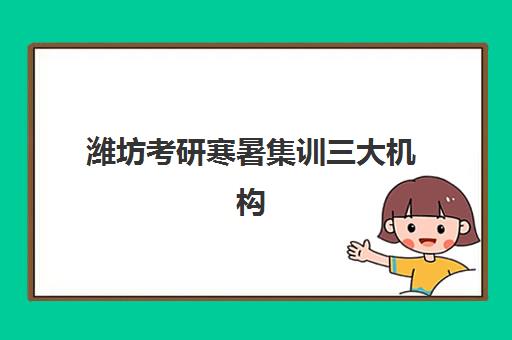 潍坊考研寒暑集训三大机构服务成本公示，2025年收费标准与性价比全解析