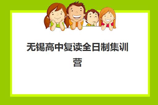 无锡高中复读全日制集训营哪家口碑好一点？2025年最新排名解析、择校指南与成功案例全攻略