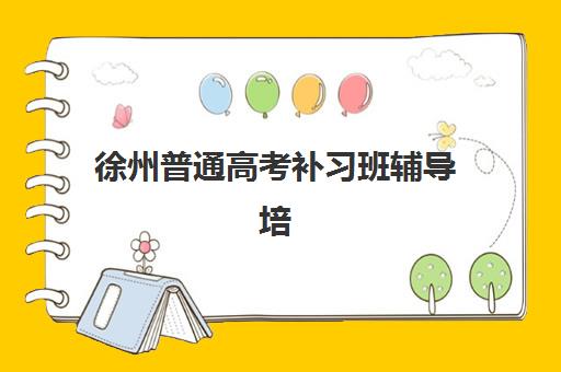徐州普通高考补习班辅导培训机构有哪些地方？2025年最新十大优质机构全攻略、特色解析与科学择校指南