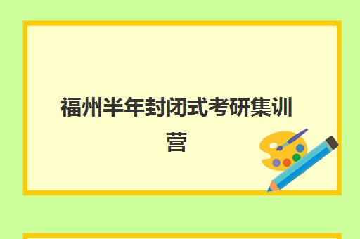 福州半年封闭式考研集训营信息确认时间安排如何掌握？2025年关键时间节点、确认流程与高效报名全攻略