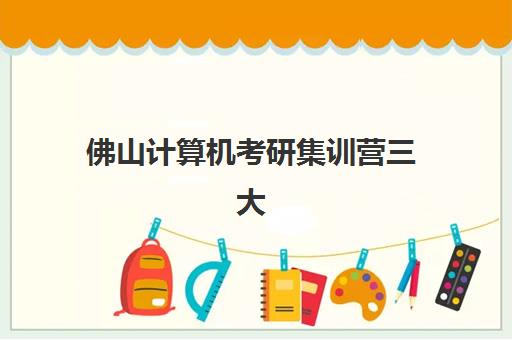 佛山计算机考研集训营三大公办机构特色如何对比?2025年头部机构课程优势与择校指南全解析 佛山计算机考研集训营三大公办机构特色如何对比?2025年头部机构课程优势与择校指南全解析