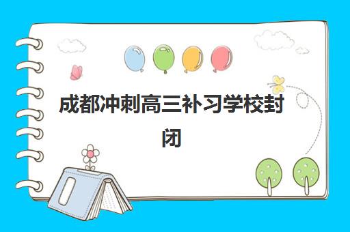 成都冲刺高三补习学校封闭式集训营地址在哪？2025年权威地址清单、择校攻略与交通指南全解析
