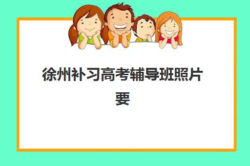 徐州补习高考辅导班照片要求是什么样的？2025年最新尺寸规范、背景标准与上传全流程指南