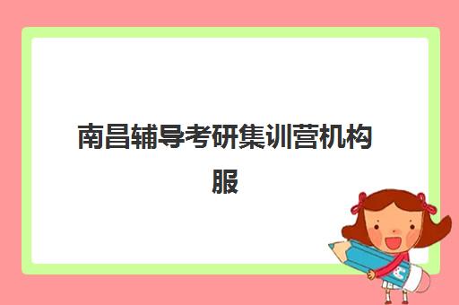 南昌辅导考研集训营机构服务竞争力报告如何解读？2025年最新排名、核心优势与科学选择全指南