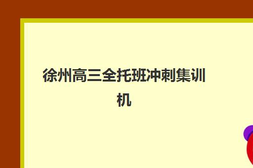 徐州高三全托班冲刺集训机构什么时候报名考试啊？2025年最新报名时间表、考试流程与择校全指南