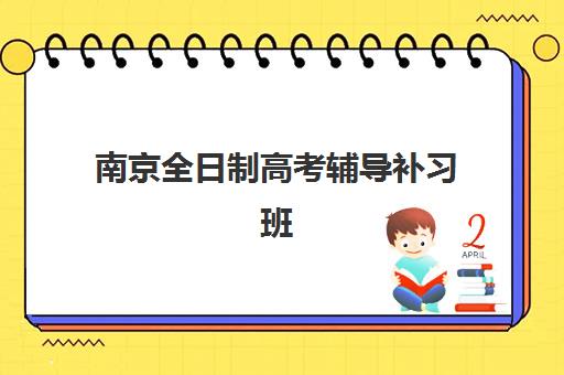 南京全日制高考辅导补习班集训营排名榜最新公布？2025年权威TOP5榜单、各校特色深度解析与科学择校全攻略